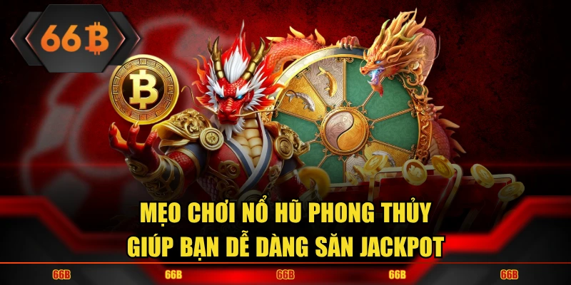Mẹo Chơi Nổ Hũ Phong Thủy